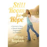 Still Room for Hope A Survivor's Story of Sexual Assault, Forgiveness, and Freedom