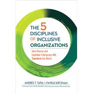 The 5 Disciplines of Inclusive Organizations How Diverse and Equitable Enterprises Will Transform the World
