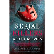 Serial Killers at the Movies My Intimate Talks with Mass Murderers who Became Stars of the Big Screen