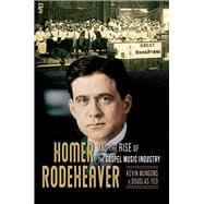 Homer Rodeheaver and the Rise of the Gospel Music Industry