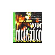 Kickstart Your Motivation : The Complete Guide to Challenging Yourself to Win