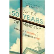 After 50 Years of Ministry 7 Things I'd Do Differently and 7 Things I'd Do the Same