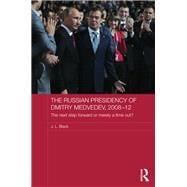 The Russian Presidency of Dmitry Medvedev, 2008-2012: The Next Step Forward or Merely a Time Out?