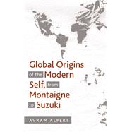 Global Origins of the Modern Self, from Montaigne to Suzuki