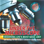 Under the Microscope: Observing Life's Most Basic Unit | Cell Biology for Kids Grade 5 | Children's Biology Books