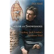 Sailor on Snowshoes Tracking Jack London's Northern Trail