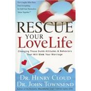 Rescue Your Love Life : Changing Those Dumb Attitudes and Behaviors That Will Sink Your Marriage