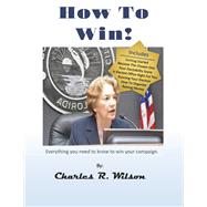 How to Win! How to do everything you need to do to win your political campaign.