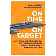 On Time on Target How Teams and Targets Can Cut Through Complexity and Get Things Done . . . The Fighter Pilot Way