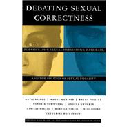 Debating Sexual Correctness Pornography, Sexual Harassment, Date Rape and the Politics of Sexual Equality
