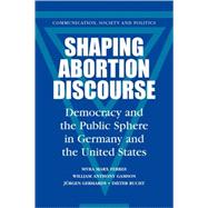 Shaping Abortion Discourse: Democracy and the Public Sphere in Germany and the United States