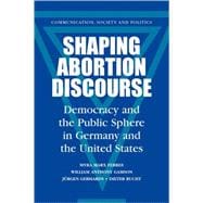 Shaping Abortion Discourse: Democracy and the Public Sphere in Germany and the United States