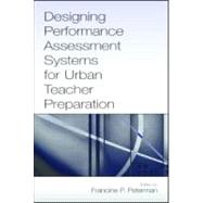 Designing Performance Assessment Systems For Urban Teacher Preparation