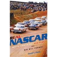 Real NASCAR : White Lightning, Red Clay, and Big Bill France