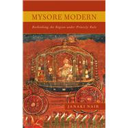 Mysore Modern: Rethinking the Region Under Princely Rule