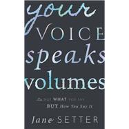 Your Voice Speaks Volumes It's Not What You Say, But How You Say It