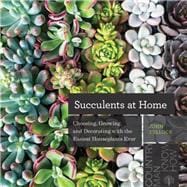 Succulents at Home Choosing, Growing, and Decorating with the Easiest Houseplants Ever