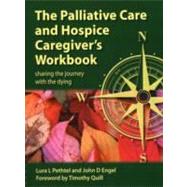The Palliative Care and Hospice Caregiver's Workbook: Sharing the Journey with the Dying
