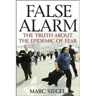 False Alarm : The Truth about the Epidemic of Fear