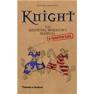 Knight The Medieval Warrior's (Unofficial) Manual