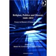 Religion, Politics and Dissent, 1660û1832: Essays in Honour of James E. Bradley