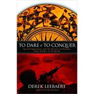 To Dare and to Conquer : Special Operations and the Destiny of Nations, from Achilles to Al Qaeda
