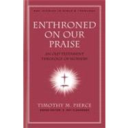 Enthroned on Our Praise An Old Testament Theology of Worship