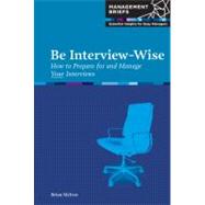 Be Interview-Wise : How to Prepare for and Manage Your Interviews