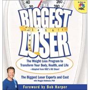 The Biggest Loser The Weight Loss Program to Transform Your Body, Health, and Life---Adapted from NBC's Hit Show!