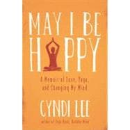 May I Be Happy : A Memoir of Love, Yoga, and Changing My Mind