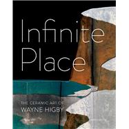 Infinite Place The Ceramic Art of Wayne Higby