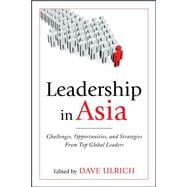 Leadership in Asia: Challenges, Opportunities, and Strategies From Top Global Leaders