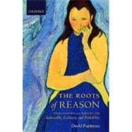 The Roots of Reason Philosophical Essays on Rationality, Evolution, and Probability