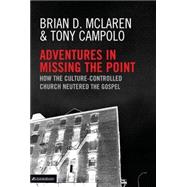 Adventures in Missing the Point : How the Culture-Controlled Church Neutered the Gospel