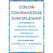 Color-Courageous Discipleship Follow Jesus, Dismantle Racism, and Build Beloved Community