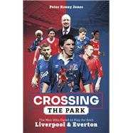 Crossing the Park The Men Who Dared to Play for Both Liverpool and Everton