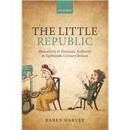 The Little Republic Masculinity and Domestic Authority in Eighteenth-Century Britain