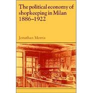 The Political Economy of Shopkeeping in Milan, 1886â€“1922