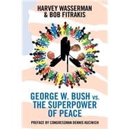 George W. Bush vs. the Superpower of Peace: How a Failed Texas Oilman Hijacked American Democracy and Terrorized the World
