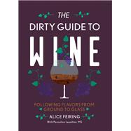 The Dirty Guide to Wine Following Flavor from Ground to Glass