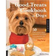 Good Treats Cookbook for Dogs 50 Home-Cooked Treats for Special Occasions Plus Everything You Need to Know to Throw a Dog Party!