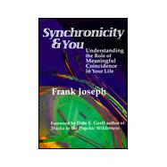 Synchronicity and You : Understanding the Role of Meaningful Coincidence in Your Life