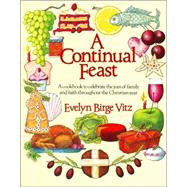 A Continual Feast A Cookbook to Celebrate the Joys of Family & Faith throughout the Christian Year