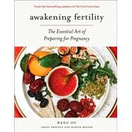 Awakening Fertility The Essential Art of Preparing for Pregnancy by the Authors of the First Forty Days