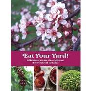 Eat Your Yard! : Edible Trees, Shrubs, Vines, Herbs, and Flowers for Your Landscape