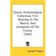 Sussex Archaeological Collections V14 : Relating to the History and Antiquities of the County (1862)