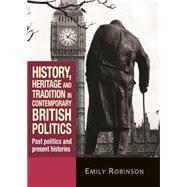 History, Heritage and Tradition in Contemporary British Politics Past politics and present histories