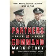 Partners in Command : George Marshall and Dwight Eisenhower in War and Peace
