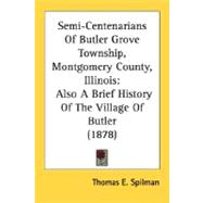 Semi-Centenarians of Butler Grove Township, Montgomery County, Illinois : Also A Brief History of the Village of Butler (1878)