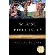 Whose Bible Is It? A History of the Scriptures Through the Ages